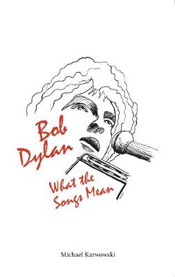 Bob Dylan: What the Songs Mean
