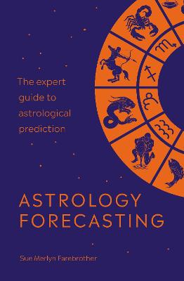 Astrology Forecasting Bible, The: The Expert's Guide to Astrological Predictions
