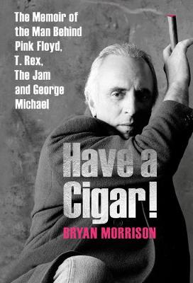 Have a Cigar!: The Memoir of the Man Behind Pink Floyd, T. Rex, The Jam and George Michael