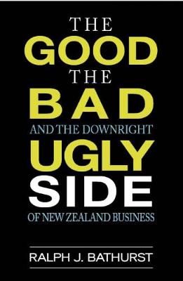 Good the Bad and the Downright Ugly Side of New Zealand Business, The