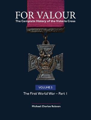 For Valour The Complete History of The Victoria Cross: Volume 5: The First World War - Part 1