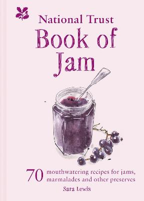 National Trust Book of Jam, The: 70 Mouthwatering Recipes for Jams, Marmalades and Other Preserves