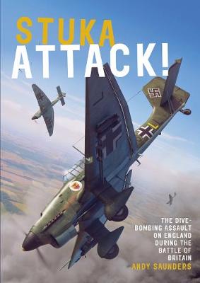 Stuka Attack: The Dive-Bombing Assault on England During the Battle of Britain