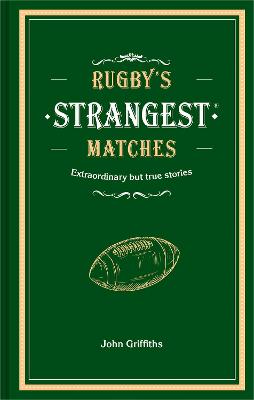 Rugby's Strangest Matches: Extraordinary but True Stories from Over a Century of Rugby