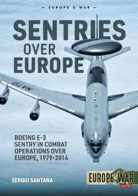 Sentries Over Europe: Boeing E-3 Sentry in Combat Operations Over Europe, 1979-2014