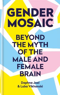 Gender Mosaic, The: Beyond the Myth of the Male and Female Brain