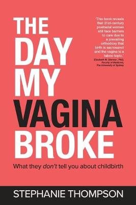 Day My Vagina Broke, The: What They Don't Tell You About Childbirth