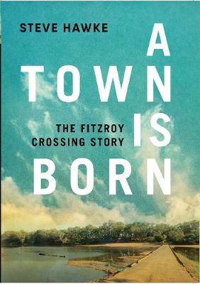 A Town is Born: The Fitzroy Crossing Story