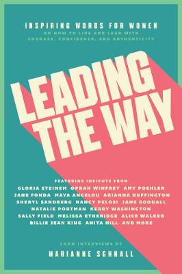Leading the Way: Inspiring Words for Women on How to Live and Lead with Courage, Confidence, and Authenticity