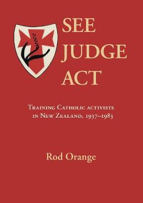 See Judge Act: Training Catholic Activists in New Zealand, 1937-83