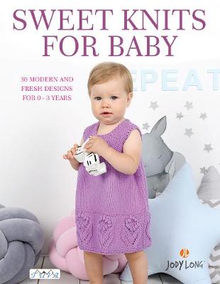 Sweet Knits for Baby: 30 Modern and Fresh Designs for 0-3 Years