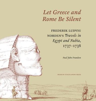 Let Greece and Rome Be Silent: Frederik Ludvig Norden's Travels in Egypt and Nubia, 1737 1738