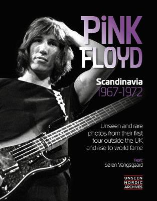 Unseen Nordic Archives: Pink Floyd: Scandinavia 1967 - 1972