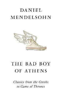 Bad Boy of Athens, The: From the Greeks to Game of Thrones
