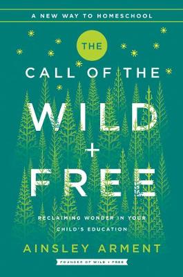 Call Of The Wild And Free, The: Schooling That Reclaims The Wonder Of Childhood