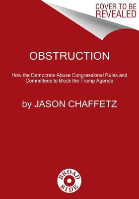 Obstruction: How The Democrats Abuse Congressional Rules And Committees To Block The Trump Agenda