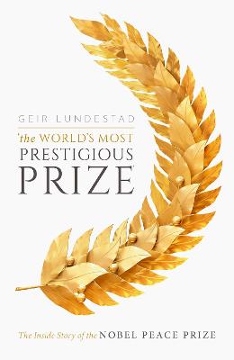 World's Most Prestigious Prize, The: The Inside Story of the Nobel Peace Prize