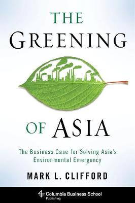 Greening of Asia, The: The Business Case for Solving Asia's Environmental Emergency
