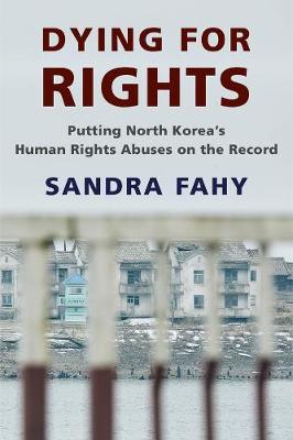 Dying for Rights: Putting North Korea's Human Rights Abuses on the Record