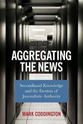 Aggregating the News: Secondhand Knowledge and the Erosion of Journalistic Authority