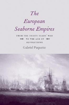 European Seaborne Empires, The: From the Thirty Years War to the Age of Revolutions
