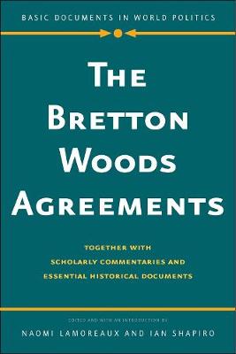 Bretton Woods Agreements, The: Together with Scholarly Commentaries and Essential Historical Documents