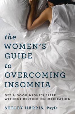 Women's Guide to Overcoming Insomnia, The: Get a Good Night's Sleep Without Relying on Medication