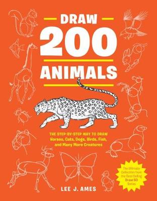 Draw 200 Animals: The Step by Step Way to Draw Horses, Cats, Dogs, Birds, Fish, and Many More Creatures