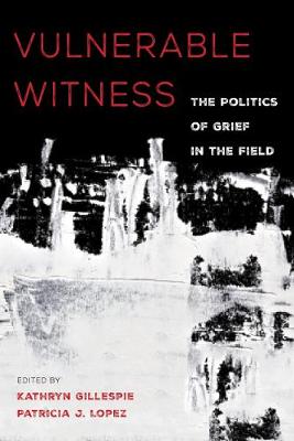 Vulnerable Witness: The Politics of Grief in the Field