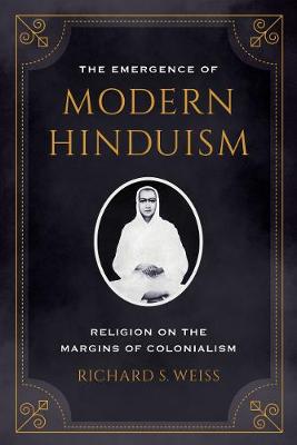 Emergence of Modern Hinduism, The: Religion on the Margins of Colonialism
