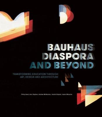 Bauhaus Diaspora and Beyond: Transforming Education in Art, Architecture and Design