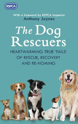 Dog Rescuers, The: Heartwarming True Tails of Rescue, Recovery and Re-Homing
