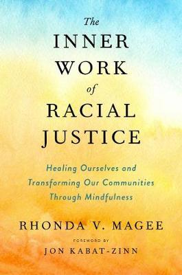Inner Work of Racial Justice, The: Healing Ourselves and Transforming Our Communities Through Mindfulness