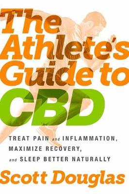 Athlete's Guide to CBD, The: Treat Pain and Inflammation, Maximize Recovery, and Sleep Better Naturally