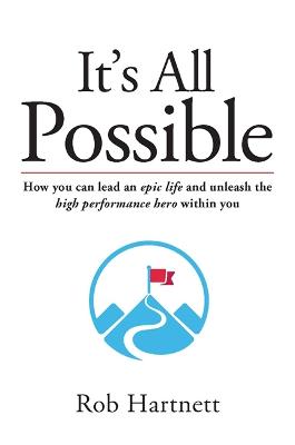 It's All Possible: How you Can Lead an Epic Life and Unleash the High Performance Herowithin You