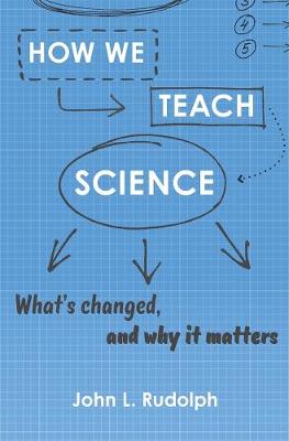 How We Teach Science: What's Changed, and Why It Matters