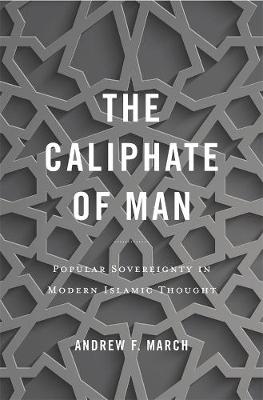Caliphate of Man, The: Popular Sovereignty in Modern Islamic Thought