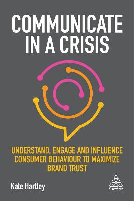 Communicate in a Crisis: Understand, Engage and Influence Consumer Behaviour to Maximize Brand Trust