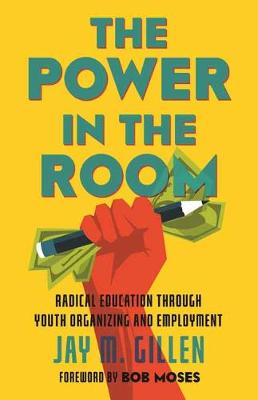 Power in the Room, The: Radical Education Through Youth Organizing and Employment