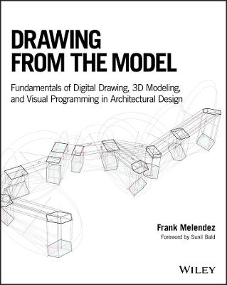 Drawing from the Model: Fundamentals of Digital Drawing, 3D Modeling, and Visual Programming in Architectural Design