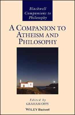 Blackwell Companions to Philosophy: A Companion to Atheism and Philosophy