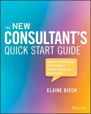 New Consultant's Quick Start Guide, The: An Action Plan for Your First Year in Business