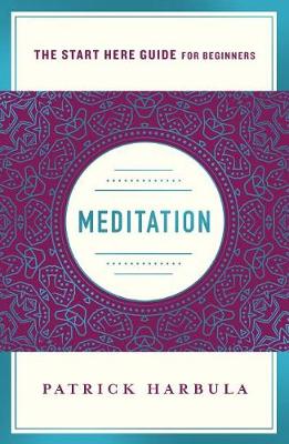 Start Here Guide: Meditation: The Simple and Practical Way to Begin Meditating