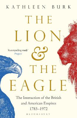Lion and the Eagle, The: The Interaction of the British and American Empires 1783-1972