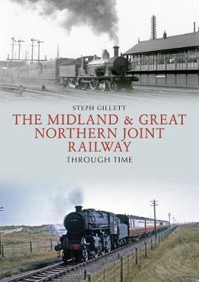 Midland & Great Northern Joint Railway Through Time, The