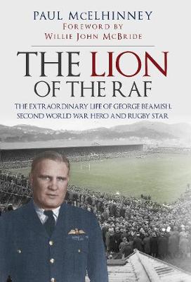 Lion of the RAF, The: The Extraordinary Life of George Beamish, Second World War Hero and Rugby Star