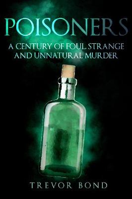 Poisoners, The: Foul, Strange and Unnatural Murder