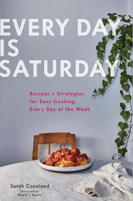 Everyday is Saturday: Recipes and Strategies for Easy Cooking, Every Day of the Week