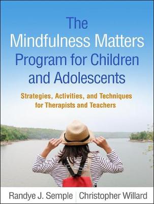 Mindfulness Matters Program for Children and Adolescents, The: Strategies, Activities, and Techniques for Therapists