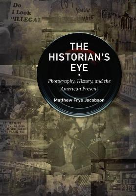 Historian's Eye, The: Photography, History, and the American Present